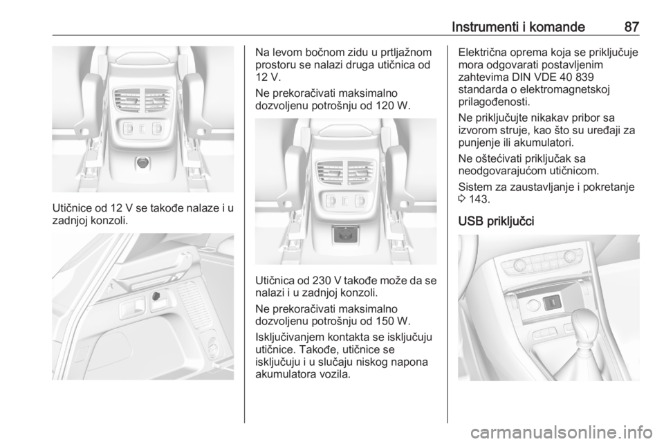 OPEL GRANDLAND X 2020  Uputstvo za upotrebu (in Serbian) Instrumenti i komande87
Utičnice od 12 V se takođe nalaze i u
zadnjoj konzoli.
Na levom bočnom zidu u prtljažnom
prostoru se nalazi druga utičnica od 12 V.
Ne prekoračivati maksimalno
dozvoljenu