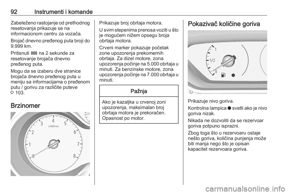 OPEL GRANDLAND X 2020  Uputstvo za upotrebu (in Serbian) 92Instrumenti i komandeZabeleženo rastojanje od prethodnogresetovanja prikazuje se na
informacionom centru za vozača.
Brojač dnevno pređenog puta broji do 9.999 km.
Pritisnuti  L na 2 sekunde za
r