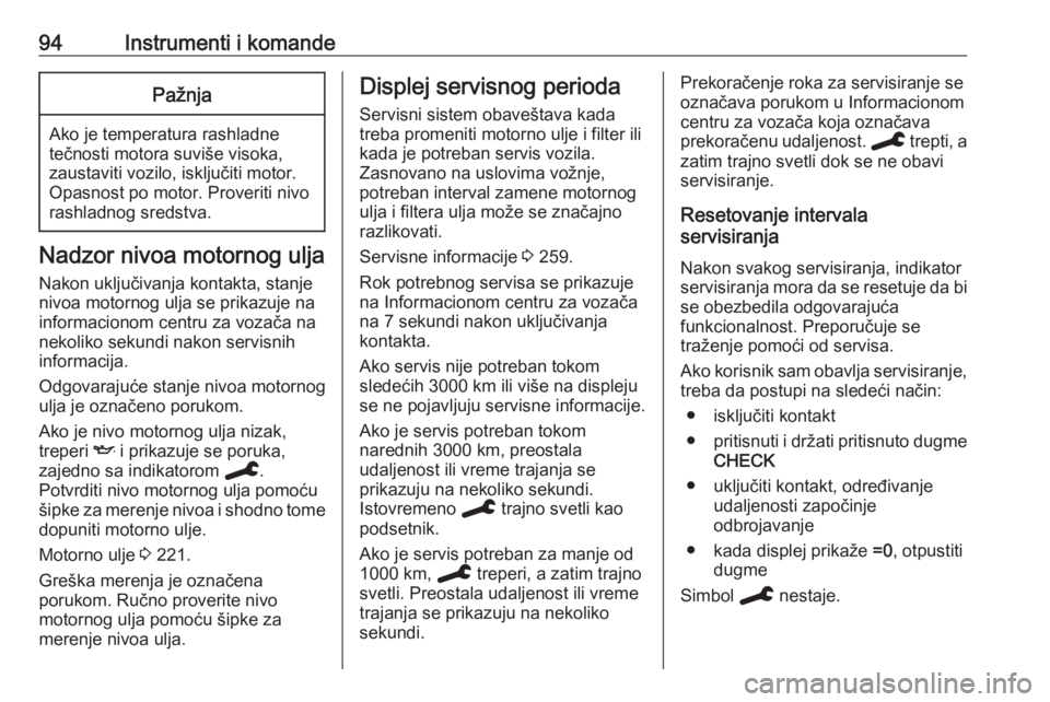 OPEL GRANDLAND X 2020  Uputstvo za upotrebu (in Serbian) 94Instrumenti i komandePažnja
Ako je temperatura rashladne
tečnosti motora suviše visoka,
zaustaviti vozilo, isključiti motor.
Opasnost po motor. Proveriti nivo
rashladnog sredstva.
Nadzor nivoa m