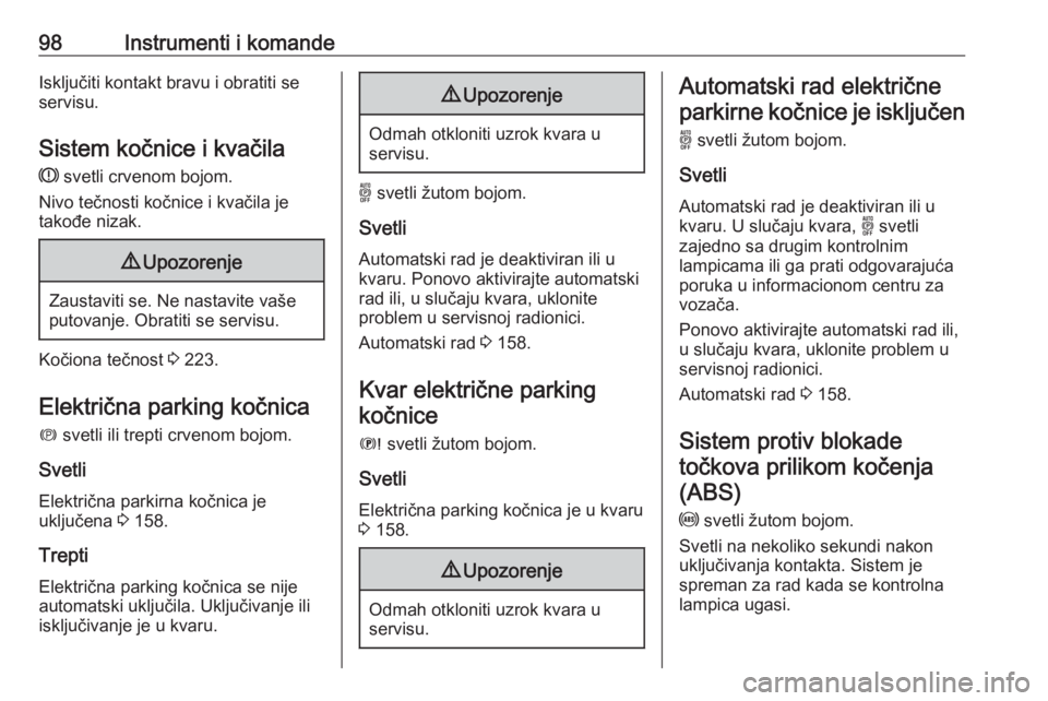 OPEL GRANDLAND X 2020  Uputstvo za upotrebu (in Serbian) 98Instrumenti i komandeIsključiti kontakt bravu i obratiti se
servisu.
Sistem kočnice i kvačila R  svetli crvenom bojom.
Nivo tečnosti kočnice i kvačila je
takođe nizak.9 Upozorenje
Zaustaviti 