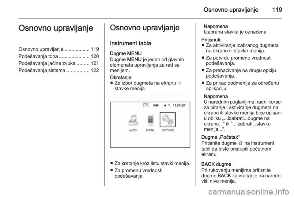 OPEL INSIGNIA 2014 Uputstvo za rukovanje Infotainment sistemom (in Serbian) Osnovno upravljanje119Osnovno upravljanjeOsnovno upravljanje..................119
Podešavanja tona ......................120
Podešavanja jačine zvuka .........121
Podešavanja sistema ............. OPEL INSIGNIA 2014 Uputstvo za rukovanje Infotainment sistemom (in Serbian) Osnovno upravljanje119Osnovno upravljanjeOsnovno upravljanje..................119
Podešavanja tona ......................120
Podešavanja jačine zvuka .........121
Podešavanja sistema .............