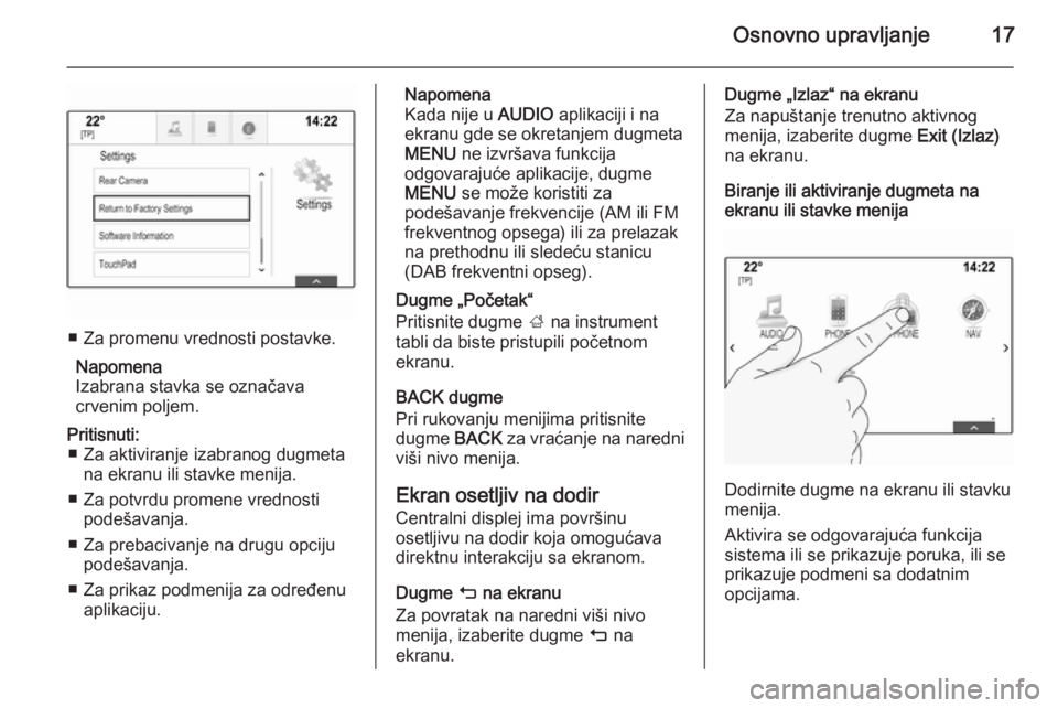 OPEL INSIGNIA 2014 Uputstvo za rukovanje Infotainment sistemom (in Serbian) Osnovno upravljanje17
■ Za promenu vrednosti postavke.Napomena
Izabrana stavka se označava
crvenim poljem.
Pritisnuti: ■ Za aktiviranje izabranog dugmeta na ekranu ili stavke menija.
■ Za potvr OPEL INSIGNIA 2014 Uputstvo za rukovanje Infotainment sistemom (in Serbian) Osnovno upravljanje17
■ Za promenu vrednosti postavke.Napomena
Izabrana stavka se označava
crvenim poljem.
Pritisnuti: ■ Za aktiviranje izabranog dugmeta na ekranu ili stavke menija.
■ Za potvr