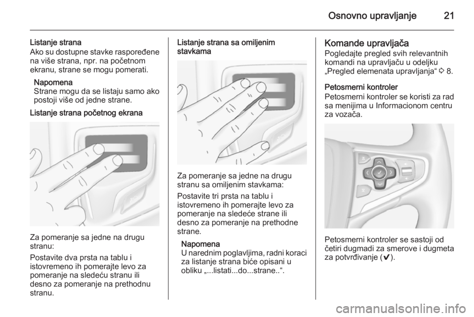 OPEL INSIGNIA 2014  Uputstvo za rukovanje Infotainment sistemom (in Serbian) Osnovno upravljanje21
Listanje strana
Ako su dostupne stavke raspoređene na više strana, npr. na početnom
ekranu, strane se mogu pomerati.
Napomena
Strane mogu da se listaju samo ako
postoji više 