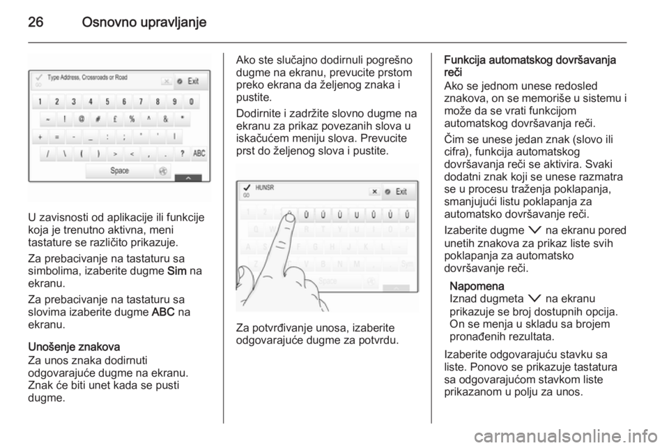 OPEL INSIGNIA 2014  Uputstvo za rukovanje Infotainment sistemom (in Serbian) 26Osnovno upravljanje
U zavisnosti od aplikacije ili funkcije
koja je trenutno aktivna, meni
tastature se različito prikazuje.
Za prebacivanje na tastaturu sa
simbolima, izaberite dugme  Sim na
ekran