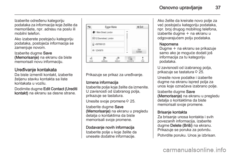 OPEL INSIGNIA 2014  Uputstvo za rukovanje Infotainment sistemom (in Serbian) Osnovno upravljanje37
Izaberite određenu kategoriju
podataka za informacije koje želite da
memorišete, npr. adresu na poslu ili
mobilni telefon.
Ako izaberete postojeću kategoriju
podataka, postoj