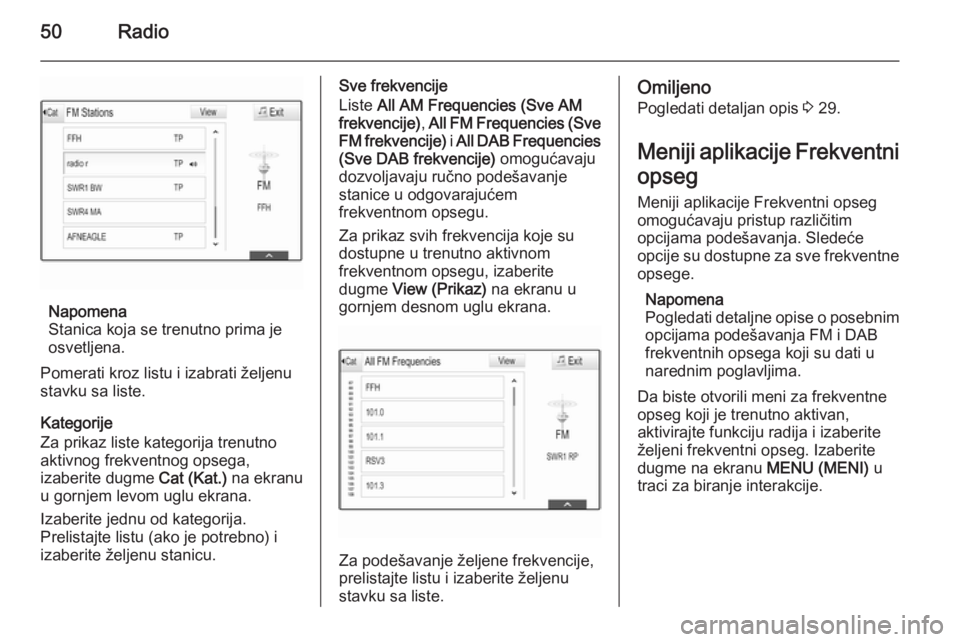 OPEL INSIGNIA 2014  Uputstvo za rukovanje Infotainment sistemom (in Serbian) 50Radio
Napomena
Stanica koja se trenutno prima je
osvetljena.
Pomerati kroz listu i izabrati željenu
stavku sa liste.
Kategorije
Za prikaz liste kategorija trenutno
aktivnog frekventnog opsega,
izab