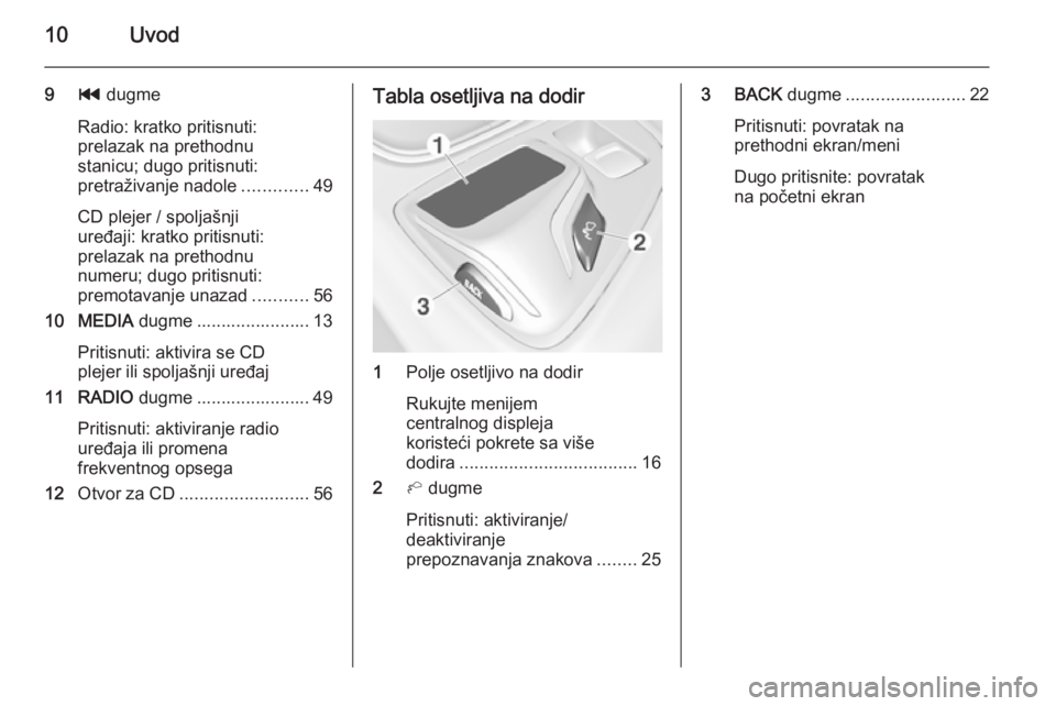 OPEL INSIGNIA 2014  Uputstvo za rukovanje Infotainment sistemom (in Serbian) 10Uvod
9t dugme
Radio: kratko pritisnuti:
prelazak na prethodnu
stanicu; dugo pritisnuti:
pretraživanje nadole .............49
CD plejer / spoljašnji
uređaji: kratko pritisnuti:
prelazak na prethod