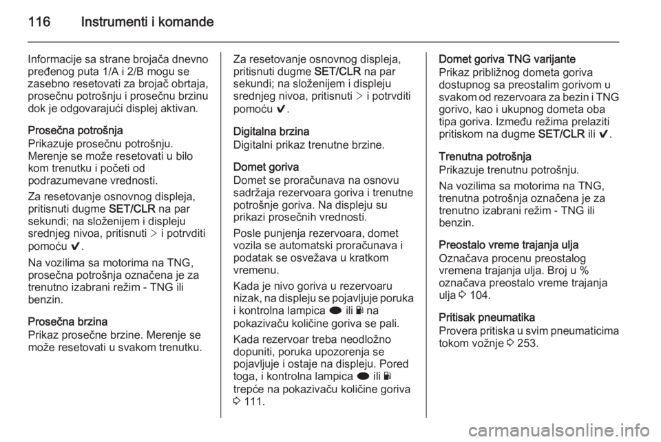 OPEL INSIGNIA 2014 Uputstvo za upotrebu (in Serbian) 116Instrumenti i komande
Informacije sa strane brojača dnevno
pređenog puta 1/A i 2/B mogu se
zasebno resetovati za brojač obrtaja,
prosečnu potrošnju i prosečnu brzinu dok je odgovarajući disp OPEL INSIGNIA 2014 Uputstvo za upotrebu (in Serbian) 116Instrumenti i komande
Informacije sa strane brojača dnevno
pređenog puta 1/A i 2/B mogu se
zasebno resetovati za brojač obrtaja,
prosečnu potrošnju i prosečnu brzinu dok je odgovarajući disp