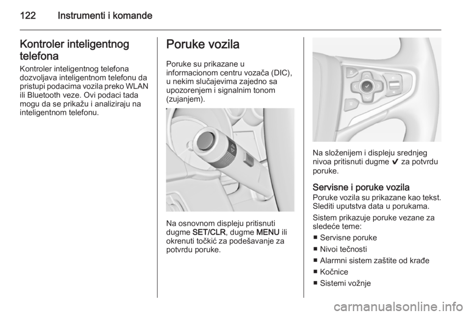 OPEL INSIGNIA 2014  Uputstvo za upotrebu (in Serbian) 122Instrumenti i komandeKontroler inteligentnog
telefona Kontroler inteligentnog telefona
dozvoljava inteligentnom telefonu da
pristupi podacima vozila preko WLAN
ili Bluetooth veze. Ovi podaci tada
m