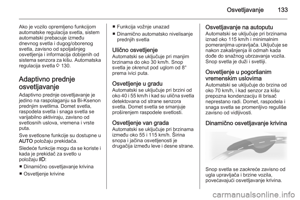 OPEL INSIGNIA 2014  Uputstvo za upotrebu (in Serbian) Osvetljavanje133
Ako je vozilo opremljeno funkcijom
automatske regulacija svetla, sistem
automatski prebacuje između
dnevnog svetla i dugog/oborenog
svetla, zavisno od spoljašnjeg
osvetljenja i info