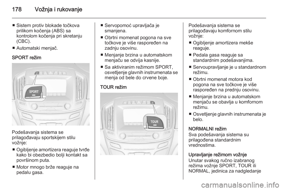 OPEL INSIGNIA 2014 Uputstvo za upotrebu (in Serbian) 178Vožnja i rukovanje
■ Sistem protiv blokade točkovaprilikom kočenja (ABS) sa
kontrolom kočenja pri skretanju
(CBC).
■ Automatski menjač.
SPORT režim
Podešavanja sistema se
prilagođavaju OPEL INSIGNIA 2014 Uputstvo za upotrebu (in Serbian) 178Vožnja i rukovanje
■ Sistem protiv blokade točkovaprilikom kočenja (ABS) sa
kontrolom kočenja pri skretanju
(CBC).
■ Automatski menjač.
SPORT režim
Podešavanja sistema se
prilagođavaju
