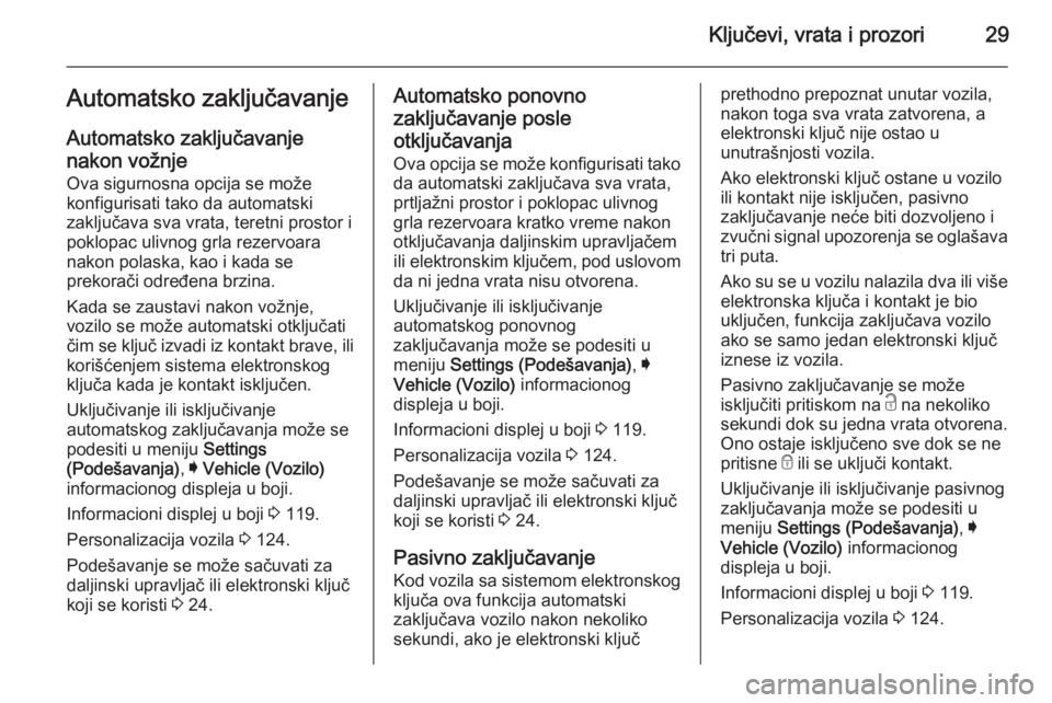OPEL INSIGNIA 2014  Uputstvo za upotrebu (in Serbian) Ključevi, vrata i prozori29Automatsko zaključavanje
Automatsko zaključavanje
nakon vožnje
Ova sigurnosna opcija se može
konfigurisati tako da automatski
zaključava sva vrata, teretni prostor i
p