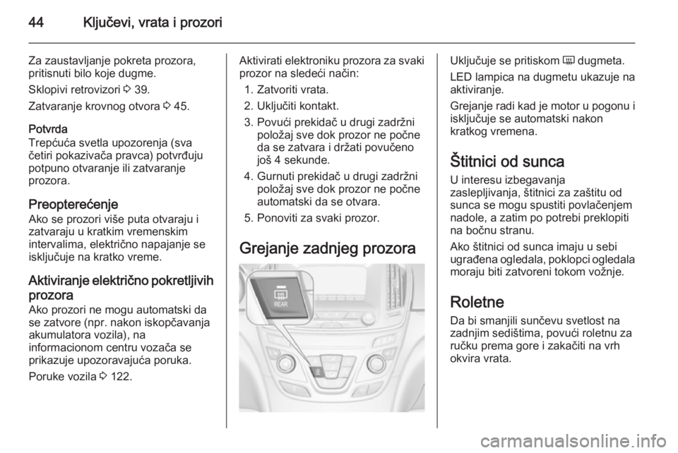 OPEL INSIGNIA 2014  Uputstvo za upotrebu (in Serbian) 44Ključevi, vrata i prozori
Za zaustavljanje pokreta prozora,
pritisnuti bilo koje dugme.
Sklopivi retrovizori  3 39.
Zatvaranje krovnog otvora  3 45.
Potvrda
Trepćuća svetla upozorenja (sva
četir