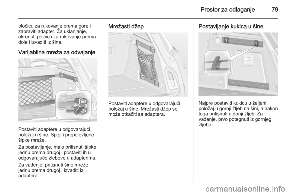 OPEL INSIGNIA 2014 Uputstvo za upotrebu (in Serbian) Prostor za odlaganje79
pločicu za rukovanje prema gore i
zabraviti adapter. Za uklanjanje,
okrenuti pločicu za rukovanje prema
dole i izvaditi iz šine.
Varijabilna mreža za odvajanje
Postaviti ada OPEL INSIGNIA 2014 Uputstvo za upotrebu (in Serbian) Prostor za odlaganje79
pločicu za rukovanje prema gore i
zabraviti adapter. Za uklanjanje,
okrenuti pločicu za rukovanje prema
dole i izvaditi iz šine.
Varijabilna mreža za odvajanje
Postaviti ada