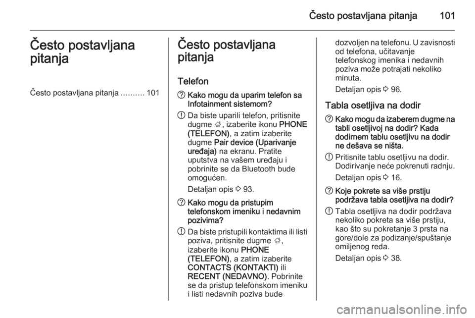 OPEL INSIGNIA 2014.5  Uputstvo za rukovanje Infotainment sistemom (in Serbian) Često postavljana pitanja101Često postavljana
pitanjaČesto postavljana pitanja ..........101Često postavljana
pitanja
Telefon? Kako mogu da uparim telefon sa
Infotainment sistemom?
! Da biste upar