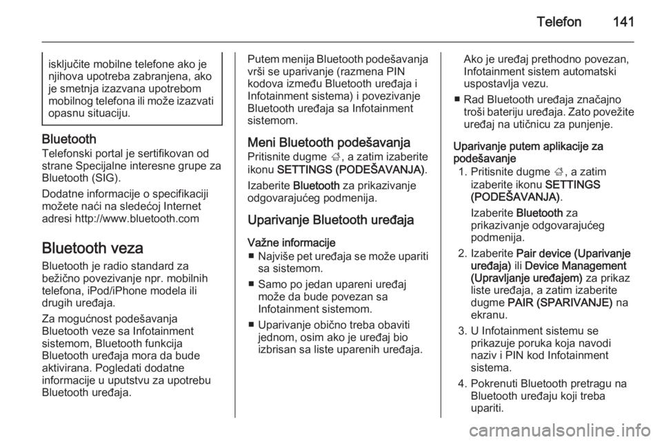 OPEL INSIGNIA 2014.5  Uputstvo za rukovanje Infotainment sistemom (in Serbian) Telefon141isključite mobilne telefone ako je
njihova upotreba zabranjena, ako je smetnja izazvana upotrebom
mobilnog telefona ili može izazvati opasnu situaciju.
Bluetooth
Telefonski portal je serti
