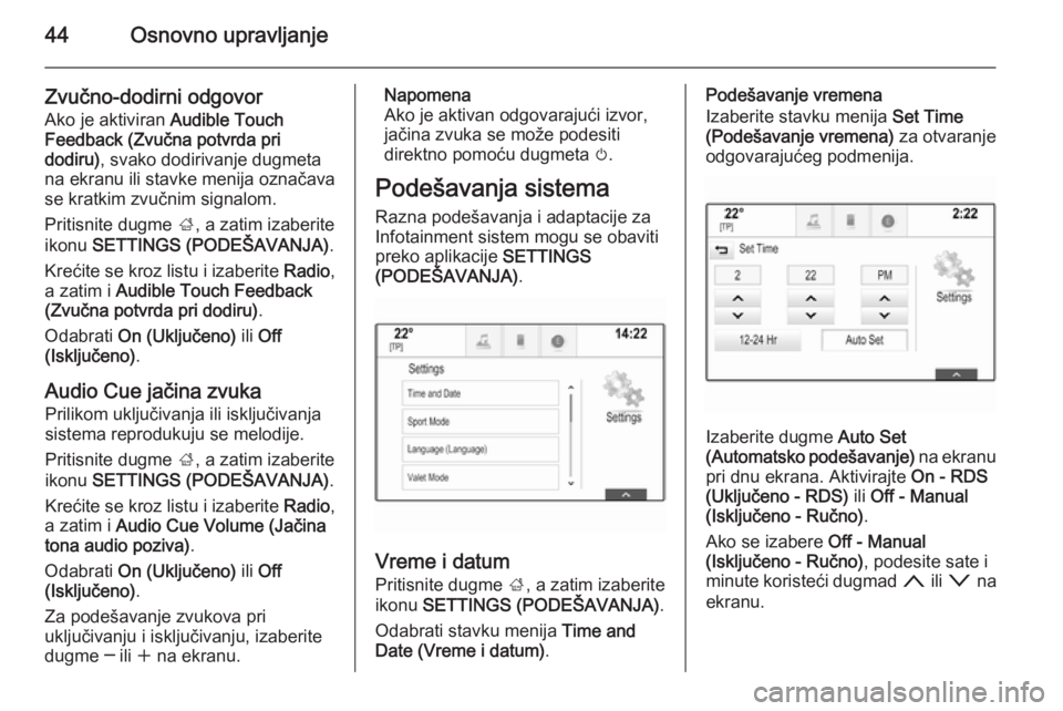 OPEL INSIGNIA 2014.5 Uputstvo za rukovanje Infotainment sistemom (in Serbian) 44Osnovno upravljanje
Zvučno-dodirni odgovor
Ako je aktiviran Audible Touch
Feedback (Zvučna potvrda pri
dodiru) , svako dodirivanje dugmeta
na ekranu ili stavke menija označava
se kratkim zvučni OPEL INSIGNIA 2014.5 Uputstvo za rukovanje Infotainment sistemom (in Serbian) 44Osnovno upravljanje
Zvučno-dodirni odgovor
Ako je aktiviran Audible Touch
Feedback (Zvučna potvrda pri
dodiru) , svako dodirivanje dugmeta
na ekranu ili stavke menija označava
se kratkim zvučni