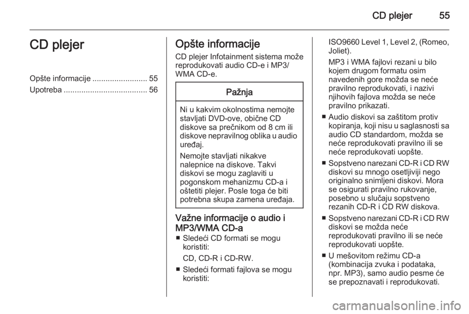 OPEL INSIGNIA 2014.5  Uputstvo za rukovanje Infotainment sistemom (in Serbian) CD plejer55CD plejerOpšte informacije.........................55
Upotreba ...................................... 56Opšte informacije
CD plejer Infotainment sistema može reprodukovati audio CD-e i M
