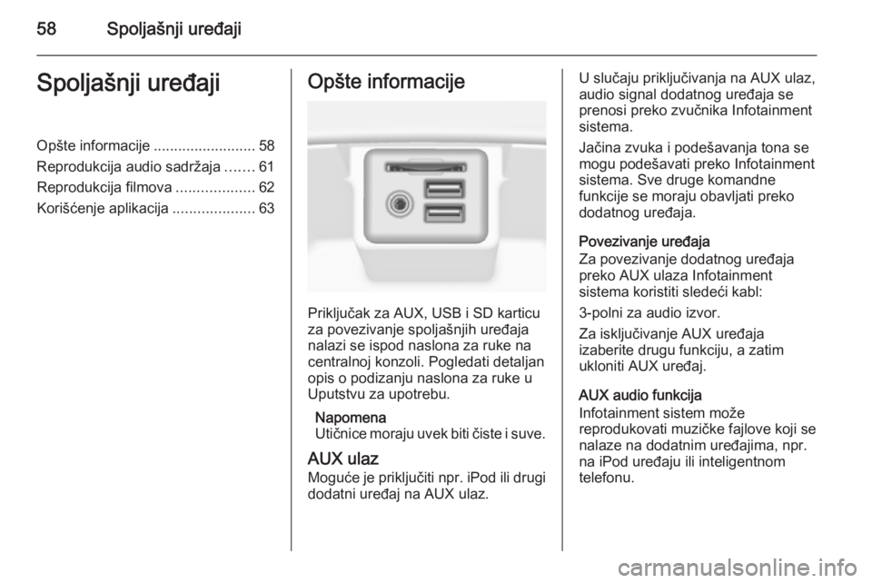 OPEL INSIGNIA 2014.5 Uputstvo za rukovanje Infotainment sistemom (in Serbian) 58Spoljašnji uređajiSpoljašnji uređajiOpšte informacije.........................58
Reprodukcija audio sadržaja .......61
Reprodukcija filmova ...................62
Korišćenje aplikacija ...... OPEL INSIGNIA 2014.5 Uputstvo za rukovanje Infotainment sistemom (in Serbian) 58Spoljašnji uređajiSpoljašnji uređajiOpšte informacije.........................58
Reprodukcija audio sadržaja .......61
Reprodukcija filmova ...................62
Korišćenje aplikacija ......