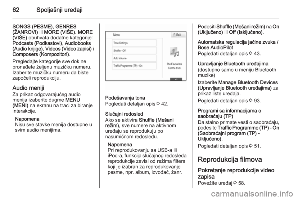OPEL INSIGNIA 2014.5  Uputstvo za rukovanje Infotainment sistemom (in Serbian) 62Spoljašnji uređaji
SONGS (PESME), GENRES
(ŽANROVI)  ili MORE (VIŠE) . MORE
(VIŠE)  obuhvata dodatne kategorije:
Podcasts (Podkastovi) , Audiobooks
(Audio knjige) , Videos (Video zapisi)  i
Comp