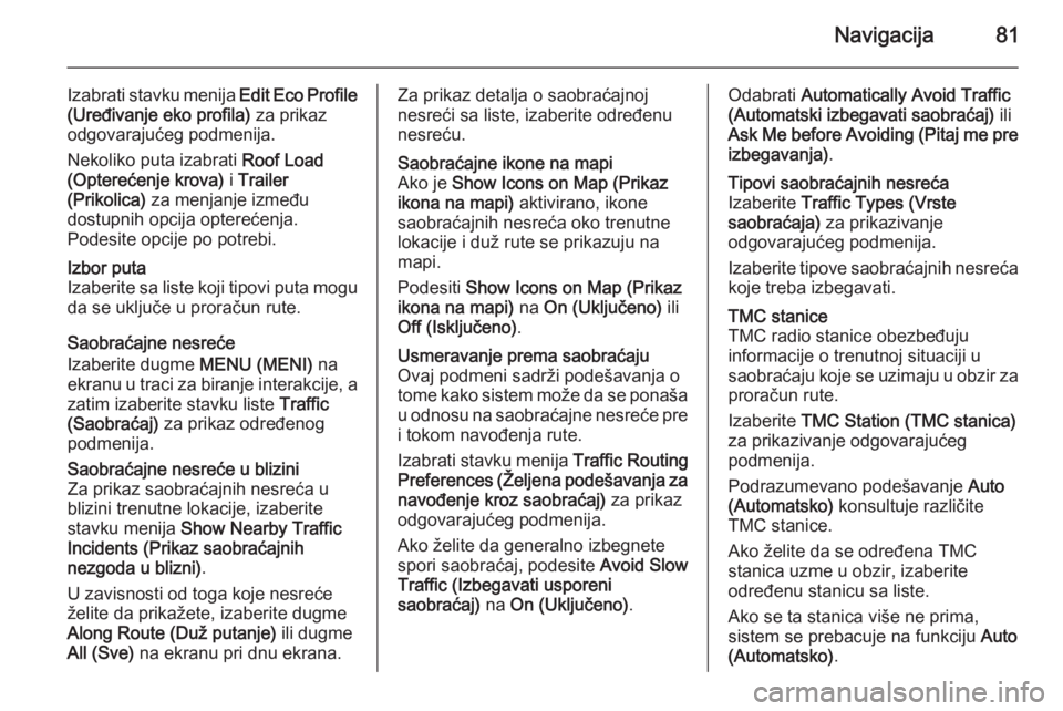 OPEL INSIGNIA 2014.5 Uputstvo za rukovanje Infotainment sistemom (in Serbian) Navigacija81
Izabrati stavku menija Edit Eco Profile
(Uređivanje eko profila) za prikaz
odgovarajućeg podmenija.
Nekoliko puta izabrati Roof Load
(Opterećenje krova) i Trailer
(Prikolica) za me OPEL INSIGNIA 2014.5 Uputstvo za rukovanje Infotainment sistemom (in Serbian) Navigacija81
Izabrati stavku menija Edit Eco Profile
(Uređivanje eko profila) za prikaz
odgovarajućeg podmenija.
Nekoliko puta izabrati Roof Load
(Opterećenje krova) i Trailer
(Prikolica) za me