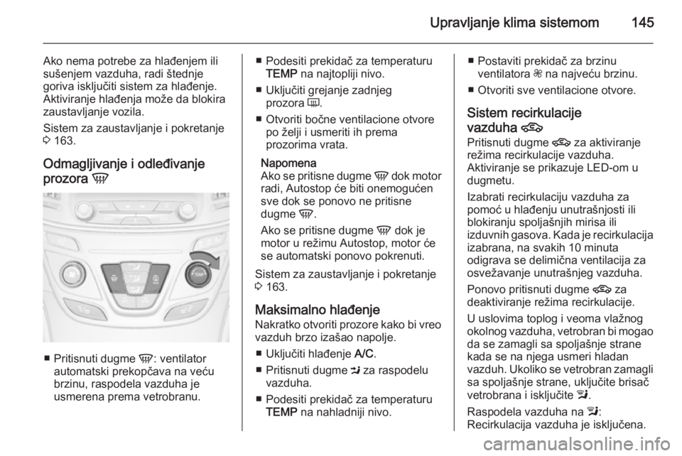 OPEL INSIGNIA 2014.5 Uputstvo za upotrebu (in Serbian) Upravljanje klima sistemom145
Ako nema potrebe za hlađenjem ili
sušenjem vazduha, radi štednje
goriva isključiti sistem za hlađenje.
Aktiviranje hlađenja može da blokira
zaustavljanje vozila.
S OPEL INSIGNIA 2014.5 Uputstvo za upotrebu (in Serbian) Upravljanje klima sistemom145
Ako nema potrebe za hlađenjem ili
sušenjem vazduha, radi štednje
goriva isključiti sistem za hlađenje.
Aktiviranje hlađenja može da blokira
zaustavljanje vozila.
S