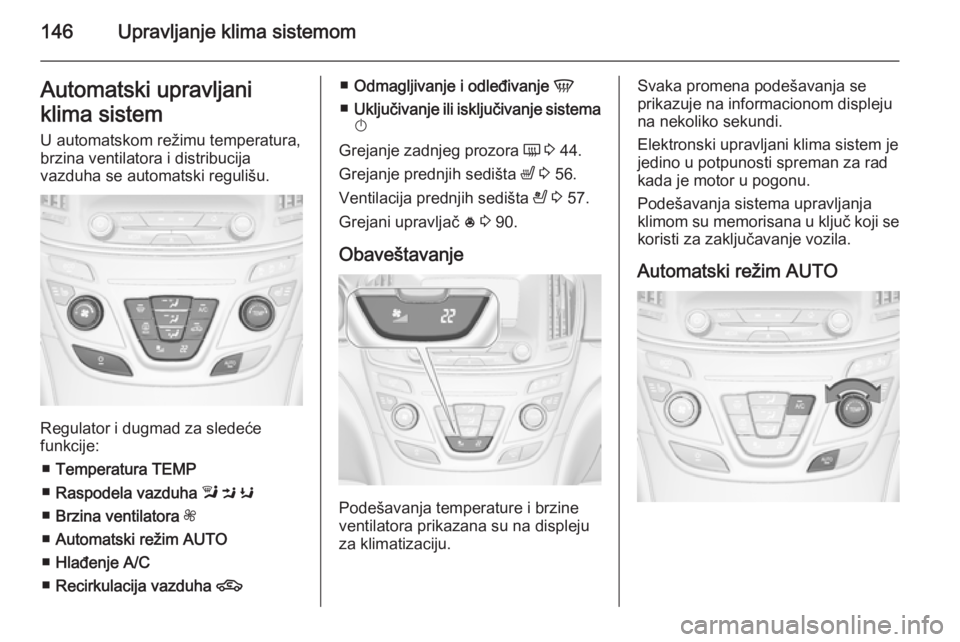 OPEL INSIGNIA 2014.5 Uputstvo za upotrebu (in Serbian) 146Upravljanje klima sistemomAutomatski upravljani
klima sistem
U automatskom režimu temperatura,
brzina ventilatora i distribucija
vazduha se automatski regulišu.
Regulator i dugmad za sledeće
fun OPEL INSIGNIA 2014.5 Uputstvo za upotrebu (in Serbian) 146Upravljanje klima sistemomAutomatski upravljani
klima sistem
U automatskom režimu temperatura,
brzina ventilatora i distribucija
vazduha se automatski regulišu.
Regulator i dugmad za sledeće
fun