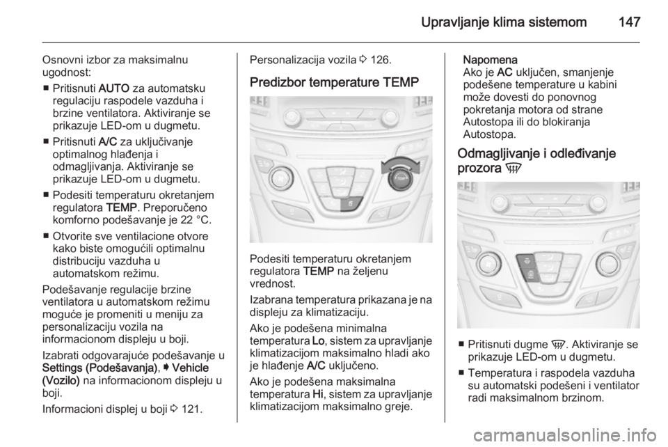 OPEL INSIGNIA 2014.5 Uputstvo za upotrebu (in Serbian) Upravljanje klima sistemom147
Osnovni izbor za maksimalnu
ugodnost:
■ Pritisnuti AUTO za automatsku
regulaciju raspodele vazduha i
brzine ventilatora. Aktiviranje se
prikazuje LED-om u dugmetu.
■ OPEL INSIGNIA 2014.5 Uputstvo za upotrebu (in Serbian) Upravljanje klima sistemom147
Osnovni izbor za maksimalnu
ugodnost:
■ Pritisnuti AUTO za automatsku
regulaciju raspodele vazduha i
brzine ventilatora. Aktiviranje se
prikazuje LED-om u dugmetu.
■