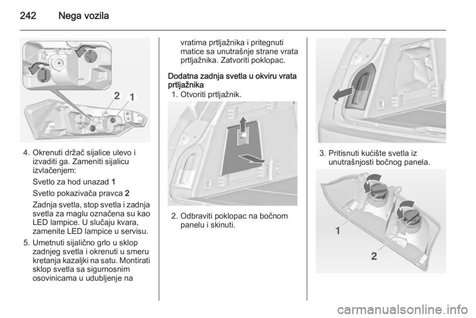 OPEL INSIGNIA 2014.5  Uputstvo za upotrebu (in Serbian) 242Nega vozila
4. Okrenuti držač sijalice ulevo iizvaditi ga. Zameniti sijalicuizvlačenjem:
Svetlo za hod unazad  1
Svetlo pokazivača pravca  2
Zadnja svetla, stop svetla i zadnja
svetla za maglu 