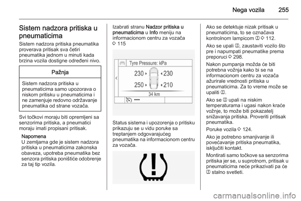 OPEL INSIGNIA 2014.5  Uputstvo za upotrebu (in Serbian) Nega vozila255Sistem nadzora pritiska u
pneumaticima Sistem nadzora pritiska pneumatika
proverava pritisak sva četiri
pneumatika jednom u minuti kada
brzina vozila dostigne određeni nivo.Pažnja
Sis