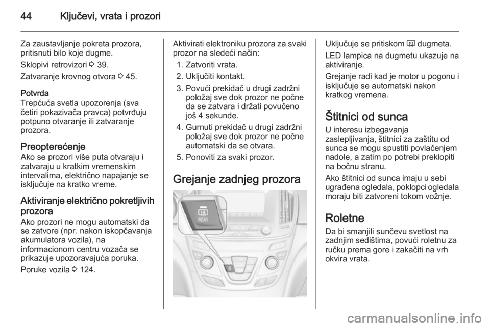 OPEL INSIGNIA 2014.5 Uputstvo za upotrebu (in Serbian) 44Ključevi, vrata i prozori
Za zaustavljanje pokreta prozora,
pritisnuti bilo koje dugme.
Sklopivi retrovizori 3 39.
Zatvaranje krovnog otvora 3 45.
Potvrda
Trepćuća svetla upozorenja (sva
četir OPEL INSIGNIA 2014.5 Uputstvo za upotrebu (in Serbian) 44Ključevi, vrata i prozori
Za zaustavljanje pokreta prozora,
pritisnuti bilo koje dugme.
Sklopivi retrovizori 3 39.
Zatvaranje krovnog otvora 3 45.
Potvrda
Trepćuća svetla upozorenja (sva
četir
