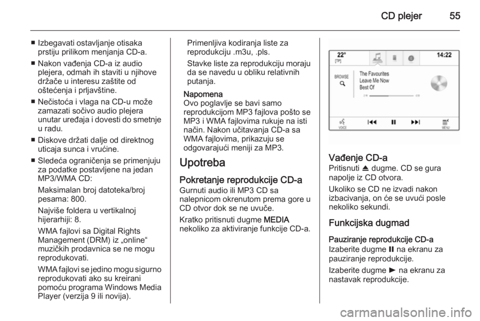 OPEL INSIGNIA 2015  Uputstvo za rukovanje Infotainment sistemom (in Serbian) CD plejer55
■ Izbegavati ostavljanje otisakaprstiju prilikom menjanja CD-a.
■ Nakon vađenja CD-a iz audio plejera, odmah ih staviti u njihove
držače u interesu zaštite od
oštećenja i prljav�