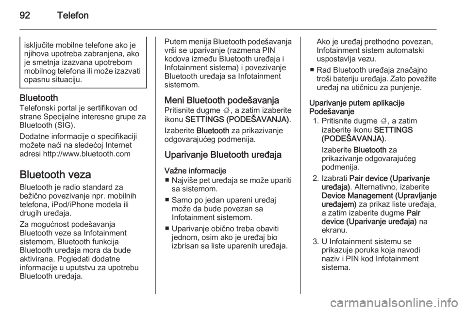 OPEL INSIGNIA 2015  Uputstvo za rukovanje Infotainment sistemom (in Serbian) 92Telefonisključite mobilne telefone ako je
njihova upotreba zabranjena, ako je smetnja izazvana upotrebom
mobilnog telefona ili može izazvati opasnu situaciju.
Bluetooth
Telefonski portal je sertif