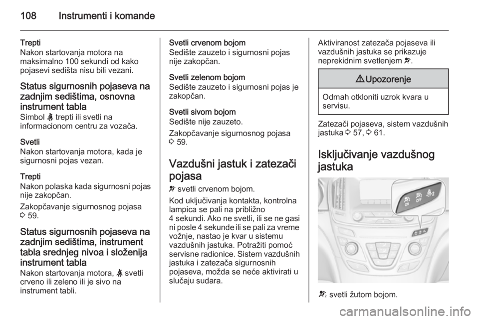 OPEL INSIGNIA 2015  Uputstvo za upotrebu (in Serbian) 108Instrumenti i komande
Trepti
Nakon startovanja motora na
maksimalno 100 sekundi od kako
pojasevi sedišta nisu bili vezani.
Status sigurnosnih pojaseva nazadnjim sedištima, osnovna
instrument tabl