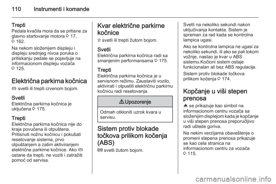 OPEL INSIGNIA 2015  Uputstvo za upotrebu (in Serbian) 110Instrumenti i komande
Trepti
Pedala kvačila mora da se pritisne za glavno startovanje motora  3 17,
3  162.
Na nekom složenijem displeju i
displeju srednjeg nivoa poruka o
pritiskanju pedale se p