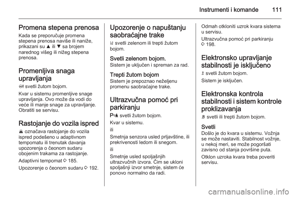 OPEL INSIGNIA 2015  Uputstvo za upotrebu (in Serbian) Instrumenti i komande111Promena stepena prenosa
Kada se preporučuje promena
stepena prenosa naviše ili naniže,
prikazani su  R ili  S sa brojem
narednog višeg ili nižeg stepena
prenosa.
Promenlji