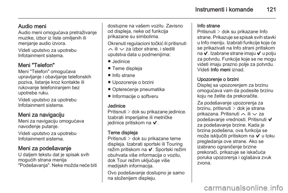 OPEL INSIGNIA 2015  Uputstvo za upotrebu (in Serbian) Instrumenti i komande121
Audio meniAudio meni omogućava pretraživanje
muzike, izbor iz liste omiljenih ili
menjanje audio izvora.
Videti uputstvo za upotrebu
Infotainment sistema.
Meni "Telefon&