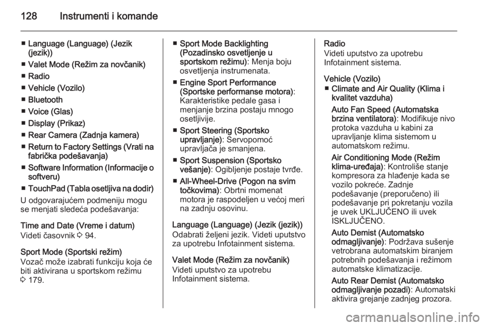 OPEL INSIGNIA 2015  Uputstvo za upotrebu (in Serbian) 128Instrumenti i komande
■Language (Language) (Jezik
(jezik))
■ Valet Mode (Režim za novčanik)
■ Radio
■ Vehicle (Vozilo)
■ Bluetooth
■ Voice (Glas)
■ Display (Prikaz)
■ Rear Camera 