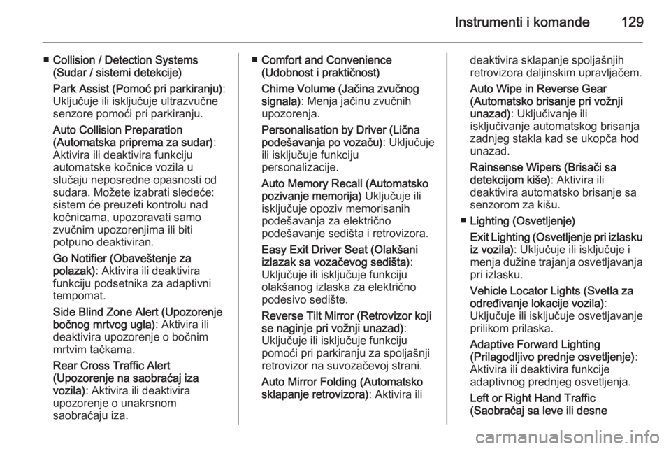 OPEL INSIGNIA 2015  Uputstvo za upotrebu (in Serbian) Instrumenti i komande129
■Collision / Detection Systems
(Sudar / sistemi detekcije)
Park Assist (Pomoć pri parkiranju) :
Uključuje ili isključuje ultrazvučne
senzore pomoći pri parkiranju.
Auto
