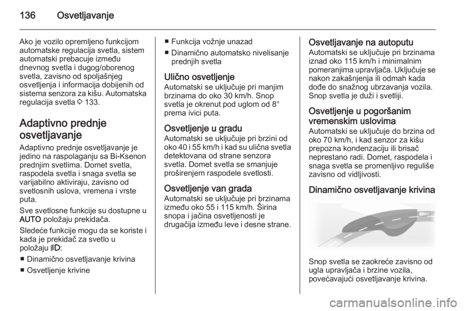 OPEL INSIGNIA 2015 Uputstvo za upotrebu (in Serbian) 136Osvetljavanje
Ako je vozilo opremljeno funkcijom
automatske regulacija svetla, sistem
automatski prebacuje između
dnevnog svetla i dugog/oborenog
svetla, zavisno od spoljašnjeg
osvetljenja i info OPEL INSIGNIA 2015 Uputstvo za upotrebu (in Serbian) 136Osvetljavanje
Ako je vozilo opremljeno funkcijom
automatske regulacija svetla, sistem
automatski prebacuje između
dnevnog svetla i dugog/oborenog
svetla, zavisno od spoljašnjeg
osvetljenja i info