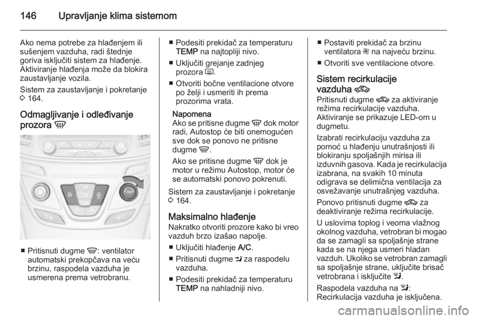 OPEL INSIGNIA 2015  Uputstvo za upotrebu (in Serbian) 146Upravljanje klima sistemom
Ako nema potrebe za hlađenjem ili
sušenjem vazduha, radi štednje
goriva isključiti sistem za hlađenje.
Aktiviranje hlađenja može da blokira
zaustavljanje vozila.
S