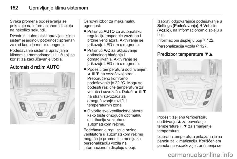 OPEL INSIGNIA 2015  Uputstvo za upotrebu (in Serbian) 152Upravljanje klima sistemom
Svaka promena podešavanja se
prikazuje na informacionom displeju
na nekoliko sekundi.
Dvostruki automatski upravljani klima
sistem je jedino u potpunosti spreman
za rad 