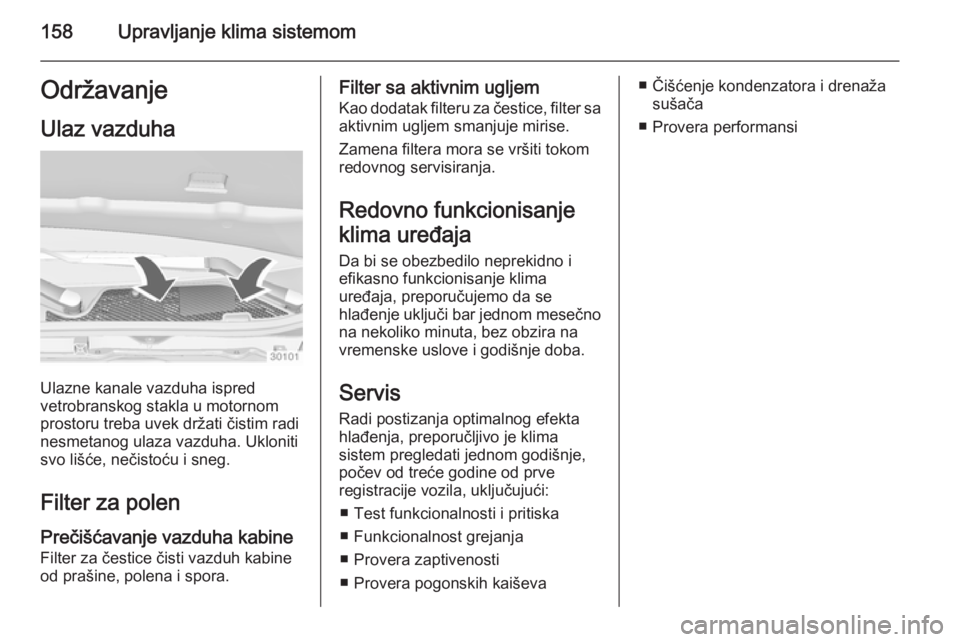 OPEL INSIGNIA 2015  Uputstvo za upotrebu (in Serbian) 158Upravljanje klima sistemomOdržavanjeUlaz vazduha
Ulazne kanale vazduha ispred
vetrobranskog stakla u motornom
prostoru treba uvek držati čistim radi
nesmetanog ulaza vazduha. Ukloniti
svo lišć