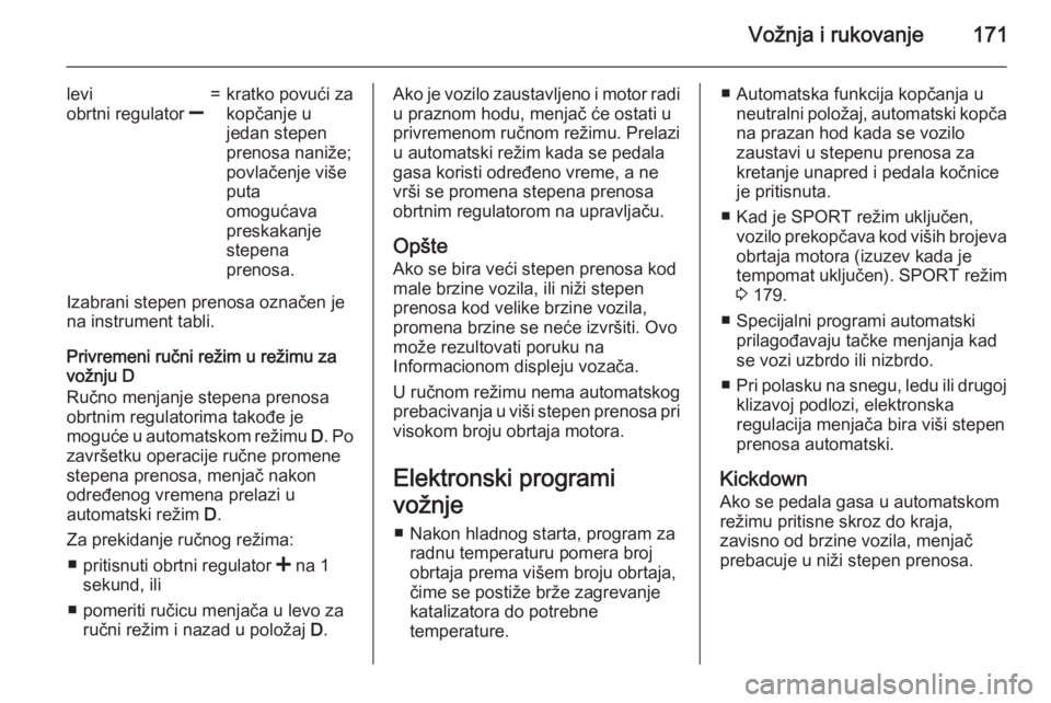 OPEL INSIGNIA 2015  Uputstvo za upotrebu (in Serbian) Vožnja i rukovanje171
levi
obrtni regulator  ]=kratko povući za
kopčanje u
jedan stepen
prenosa naniže;
povlačenje više
puta
omogućava
preskakanje
stepena
prenosa.
Izabrani stepen prenosa ozna�