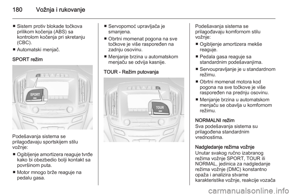 OPEL INSIGNIA 2015  Uputstvo za upotrebu (in Serbian) 180Vožnja i rukovanje
■ Sistem protiv blokade točkovaprilikom kočenja (ABS) sa
kontrolom kočenja pri skretanju
(CBC).
■ Automatski menjač.
SPORT režim
Podešavanja sistema se
prilagođavaju 
