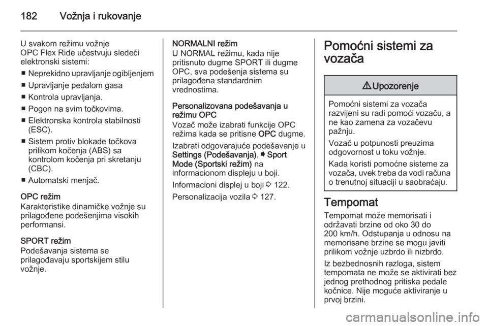 OPEL INSIGNIA 2015  Uputstvo za upotrebu (in Serbian) 182Vožnja i rukovanje
U svakom režimu vožnje
OPC Flex Ride učestvuju sledeći
elektronski sistemi:
■ Neprekidno upravljanje ogibljenjem
■ Upravljanje pedalom gasa
■ Kontrola upravljanja.
■