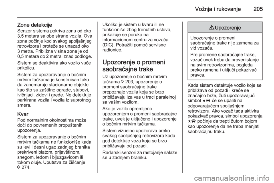 OPEL INSIGNIA 2015  Uputstvo za upotrebu (in Serbian) Vožnja i rukovanje205
Zone detekcije
Senzor sistema pokriva zonu od oko
3,5 metara sa obe strane vozila. Ova
zona počinje kod svakog spoljašnjeg retrovizora i proteže se unazad oko
3 metra. Pribli