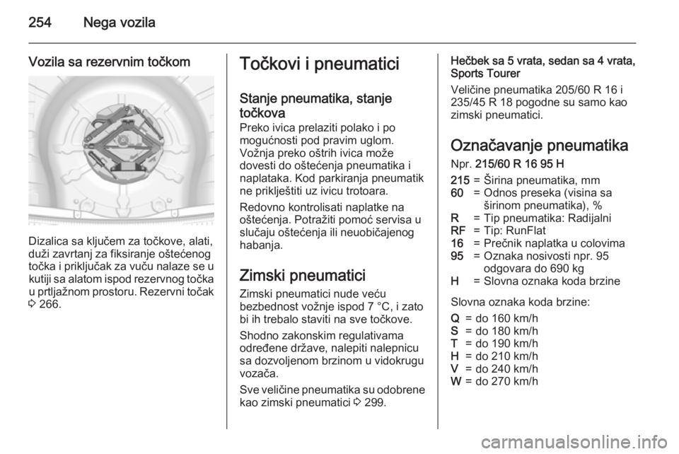 OPEL INSIGNIA 2015  Uputstvo za upotrebu (in Serbian) 254Nega vozila
Vozila sa rezervnim točkom
Dizalica sa ključem za točkove, alati,
duži zavrtanj za fiksiranje oštećenog
točka i priključak za vuču nalaze se u kutiji sa alatom ispod rezervnog 