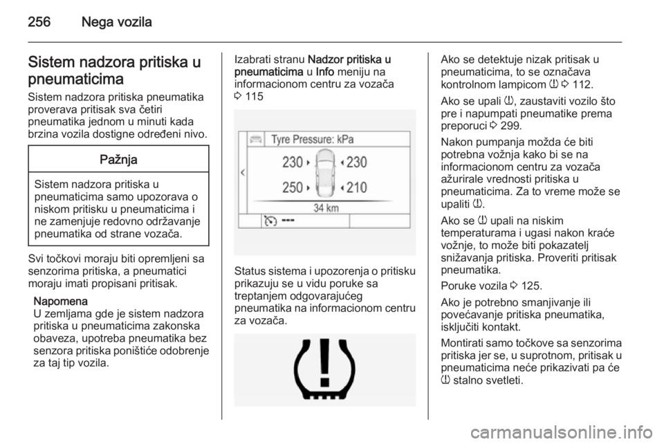 OPEL INSIGNIA 2015  Uputstvo za upotrebu (in Serbian) 256Nega vozilaSistem nadzora pritiska u
pneumaticima
Sistem nadzora pritiska pneumatika
proverava pritisak sva četiri
pneumatika jednom u minuti kada
brzina vozila dostigne određeni nivo.Pažnja
Sis