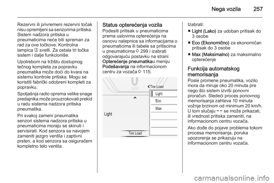 OPEL INSIGNIA 2015  Uputstvo za upotrebu (in Serbian) Nega vozila257
Rezervni ili privremeni rezervni točak
nisu opremljeni sa senzorima pritiska.
Sistem nadzora pritiska u
pneumaticima neće biti spreman za
rad za ove točkove. Kontrolna
lampica  w sve